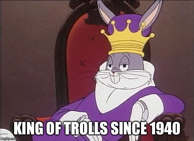 Bugs Bunny | KING OF TROLLS SINCE 1940 | image tagged in bugs bunny,memes,funny | made w/ Imgflip meme maker