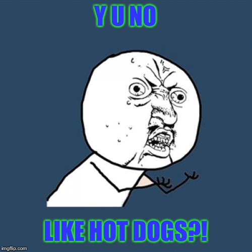 Y U No | Y U NO LIKE HOT DOGS?! | image tagged in memes,y u no | made w/ Imgflip meme maker