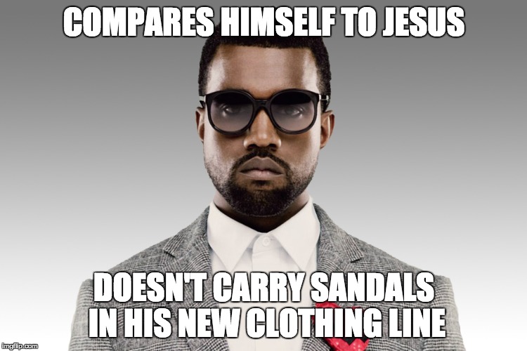 COMPARES HIMSELF TO JESUS DOESN'T CARRY SANDALS IN HIS NEW CLOTHING LINE | image tagged in kanye west,sandals,clothing,jesus | made w/ Imgflip meme maker
