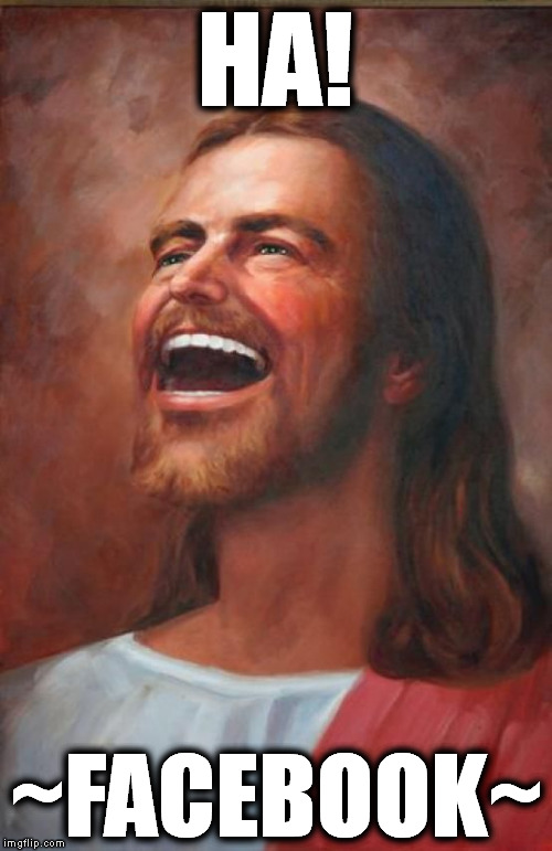 happy jesus | HA! ~FACEBOOK~ | image tagged in happy jesus | made w/ Imgflip meme maker