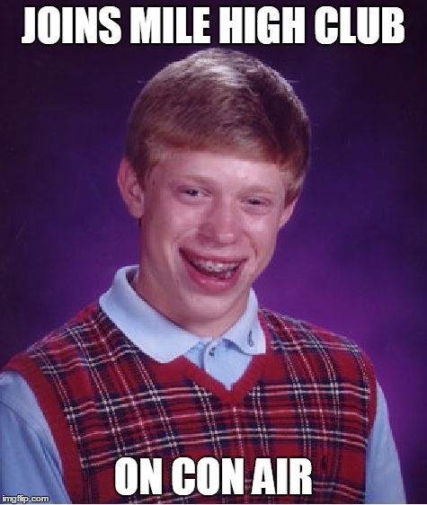 Bad Luck Brian | JOINS MILE HIGH CLUB ON CON AIR | image tagged in memes,bad luck brian | made w/ Imgflip meme maker