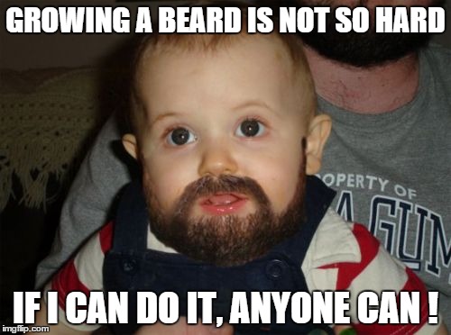 Beard Baby Meme | GROWING A BEARD IS NOT SO HARD IF I CAN DO IT, ANYONE CAN ! | image tagged in memes,beard baby | made w/ Imgflip meme maker
