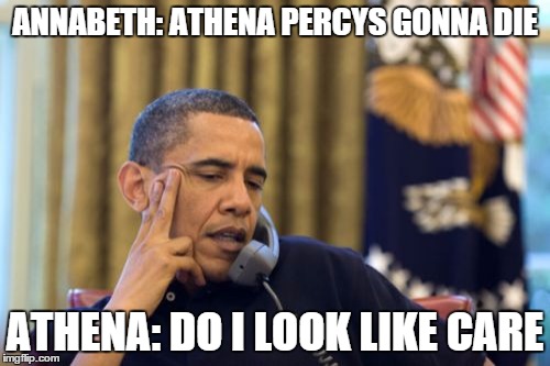 No I Can't Obama | ANNABETH: ATHENA PERCYS GONNA DIE ATHENA: DO I LOOK LIKE CARE | image tagged in memes,no i cant obama | made w/ Imgflip meme maker