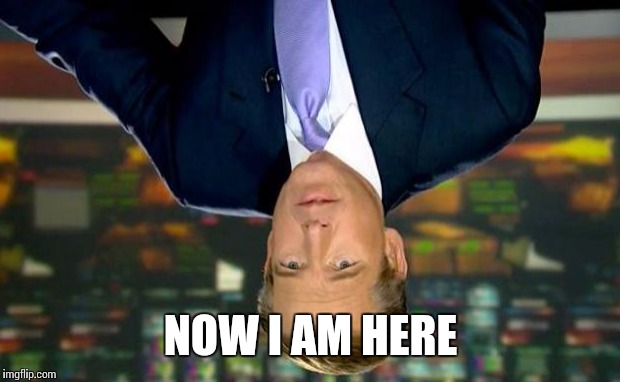 Brian Williams Was There Meme | NOW I AM HERE | image tagged in memes,brian williams was there | made w/ Imgflip meme maker