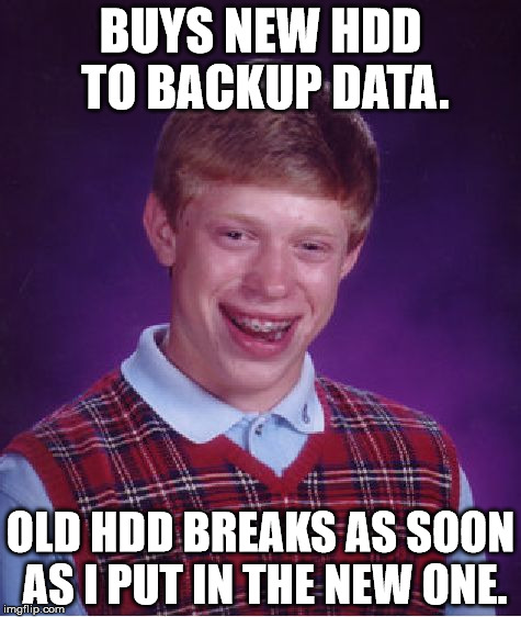 Bad Luck Brian Meme | BUYS NEW HDD TO BACKUP DATA. OLD HDD BREAKS AS SOON AS I PUT IN THE NEW ONE. | image tagged in memes,bad luck brian,pcmasterrace | made w/ Imgflip meme maker