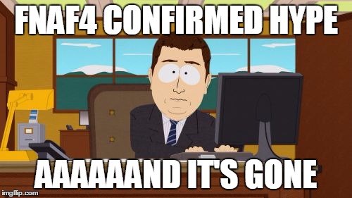 Aaaaand Its Gone | FNAF4 CONFIRMED HYPE AAAAAAND IT'S GONE | image tagged in memes,aaaaand its gone | made w/ Imgflip meme maker