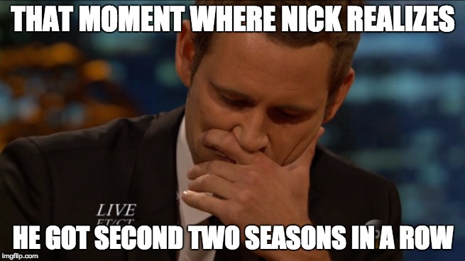THAT MOMENT WHERE NICK REALIZES HE GOT SECOND TWO SEASONS IN A ROW | image tagged in scumbag,bachelorette,abc | made w/ Imgflip meme maker