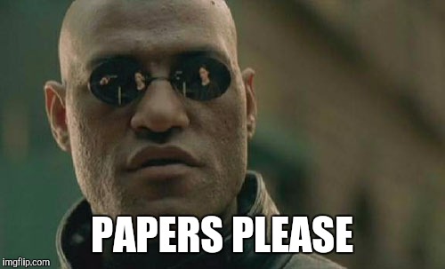 Matrix Morpheus Meme | PAPERS PLEASE | image tagged in memes,matrix morpheus | made w/ Imgflip meme maker