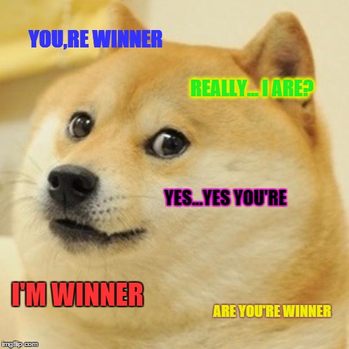 Doge Meme | YOU,RE WINNER REALLY... I ARE? YES...YES YOU'RE I'M WINNER ARE YOU'RE WINNER | image tagged in memes,doge | made w/ Imgflip meme maker