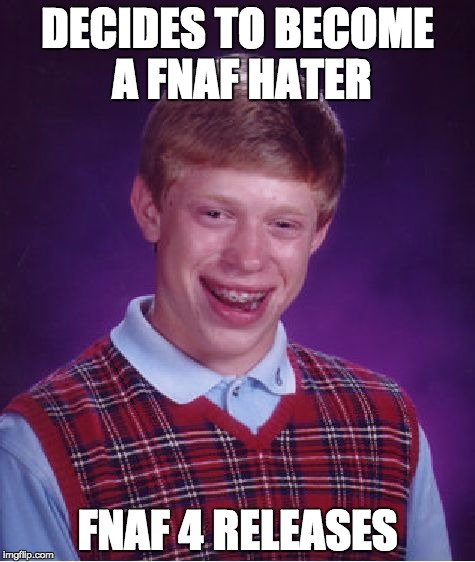 Bad Luck Brian | DECIDES TO BECOME A FNAF HATER FNAF 4 RELEASES | image tagged in memes,bad luck brian | made w/ Imgflip meme maker