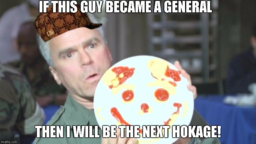 O'neill | IF THIS GUY BECAME A GENERAL THEN I WILL BE THE NEXT HOKAGE! | image tagged in o'neill,scumbag | made w/ Imgflip meme maker