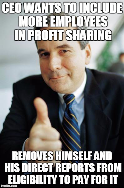 Good Guy Boss | CEO WANTS TO INCLUDE MORE EMPLOYEES IN PROFIT SHARING REMOVES HIMSELF AND HIS DIRECT REPORTS FROM ELIGIBILITY TO PAY FOR IT | image tagged in good guy boss | made w/ Imgflip meme maker