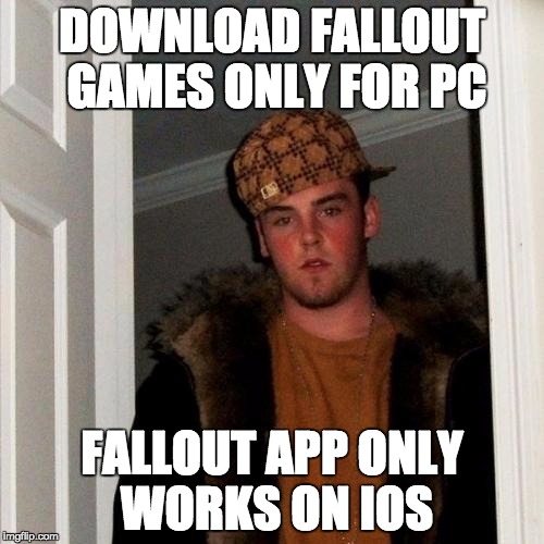 Scumbag Steve Meme | DOWNLOAD FALLOUT GAMES ONLY FOR PC FALLOUT APP ONLY WORKS ON IOS | image tagged in memes,scumbag steve | made w/ Imgflip meme maker