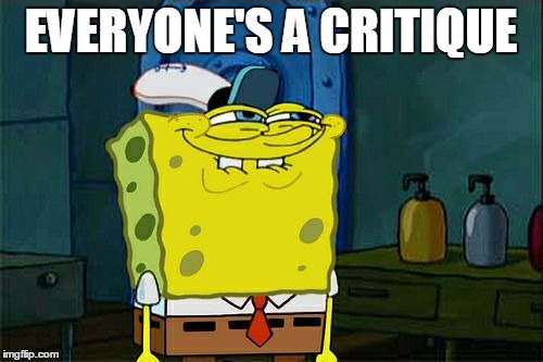 Don't You Squidward Meme | EVERYONE'S A CRITIQUE | image tagged in memes,dont you squidward | made w/ Imgflip meme maker