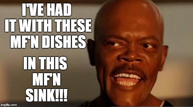Snakes on a plane | I'VE HAD IT WITH THESE MF'N DISHES IN THIS MF'N SINK!!! | image tagged in snakes on a plane | made w/ Imgflip meme maker