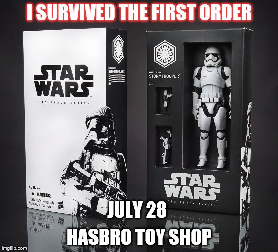 I SURVIVED THE FIRST ORDER HASBRO TOY SHOP JULY 28 | made w/ Imgflip meme maker
