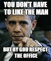 Barack Obama | YOU DON'T HAVE TO LIKE THE MAN BUT BY GOD RESPECT THE OFFICE | image tagged in barack obama | made w/ Imgflip meme maker