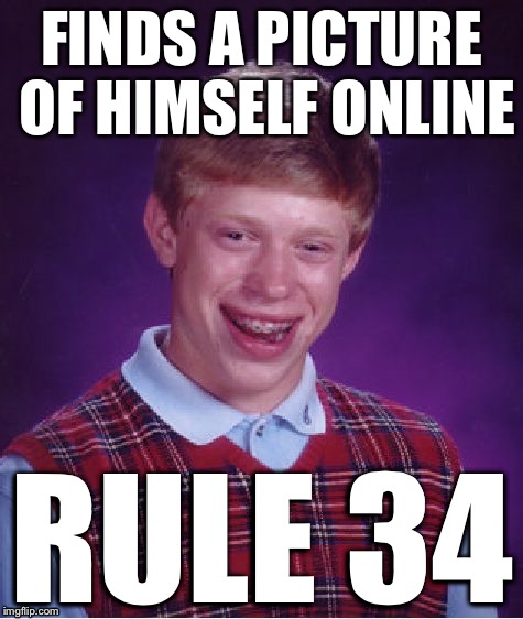 Bad Luck Brian | FINDS A PICTURE OF HIMSELF ONLINE RULE 34 | image tagged in memes,bad luck brian | made w/ Imgflip meme maker