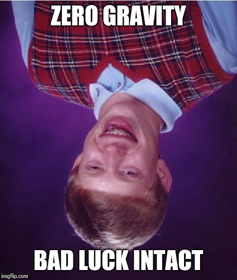 Bad Luck Brian | ZERO GRAVITY BAD LUCK INTACT | image tagged in memes,bad luck brian | made w/ Imgflip meme maker