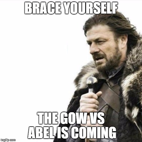 Oak Hall Fire Alarm, Prepare yourself | BRACE YOURSELF THE GOW VS ABEL IS COMING | image tagged in oak hall fire alarm prepare yourself | made w/ Imgflip meme maker
