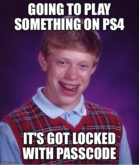 Bad Luck Brian Meme | GOING TO PLAY SOMETHING ON PS4 IT'S GOT LOCKED WITH PASSCODE | image tagged in memes,bad luck brian | made w/ Imgflip meme maker