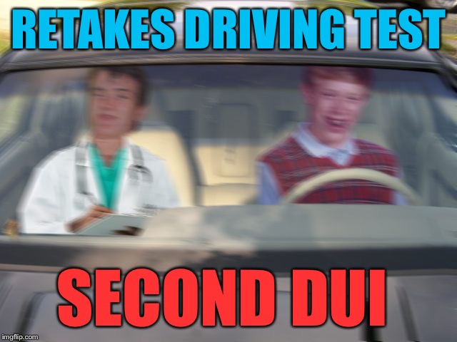 Bad Luck Brian | RETAKES DRIVING TEST SECOND DUI | image tagged in bad luck brian,memes,10 guy | made w/ Imgflip meme maker