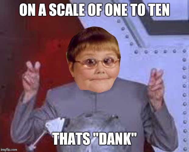 "Dank" | ON A SCALE OF ONE TO TEN THATS "DANK" | image tagged in dank | made w/ Imgflip meme maker