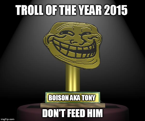 troll award | BOISON AKA TONY DON'T FEED HIM TROLL OF THE YEAR 2015 | image tagged in troll award | made w/ Imgflip meme maker