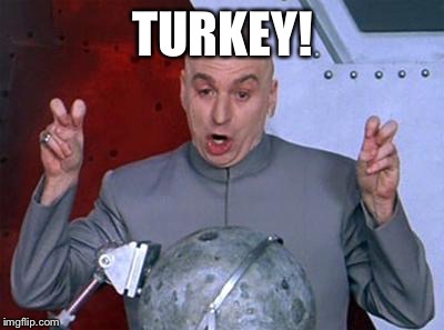 Dr Evil Laser Meme | TURKEY! | image tagged in dr evil air quotes | made w/ Imgflip meme maker