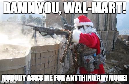 Hohoho | DAMN YOU, WAL-MART! NOBODY ASKS ME FOR ANYTHING ANYMORE! | image tagged in memes,hohoho | made w/ Imgflip meme maker