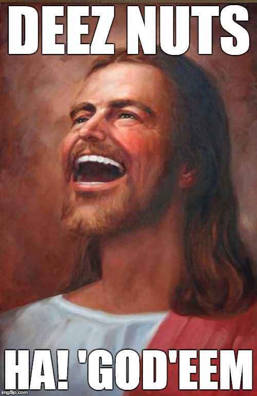 Deez Nuts Jesus | DEEZ NUTS HA! 'GOD'EEM | image tagged in happy jesus,deez nuts,god,jesus | made w/ Imgflip meme maker