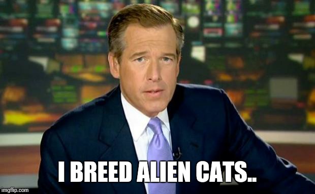 Brian Williams Was There Meme | I BREED ALIEN CATS.. | image tagged in memes,brian williams was there | made w/ Imgflip meme maker