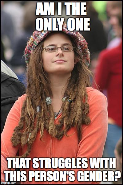College Liberal | AM I THE ONLY ONE THAT STRUGGLES WITH THIS PERSON'S GENDER? | image tagged in memes,college liberal | made w/ Imgflip meme maker