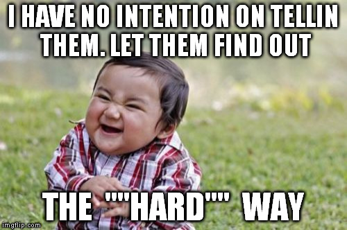 Evil Toddler Meme | I HAVE NO INTENTION ON TELLIN THEM. LET THEM FIND OUT THE  ""HARD""  WAY | image tagged in memes,evil toddler | made w/ Imgflip meme maker