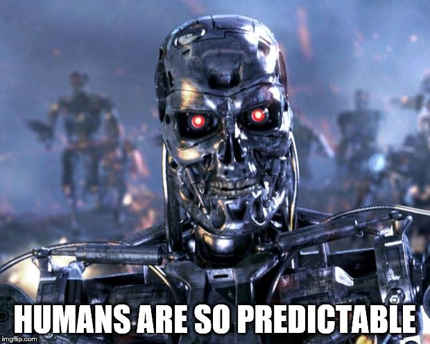 Terminator Robot T-800 | HUMANS ARE SO PREDICTABLE | image tagged in terminator robot t-800,scumbag | made w/ Imgflip meme maker