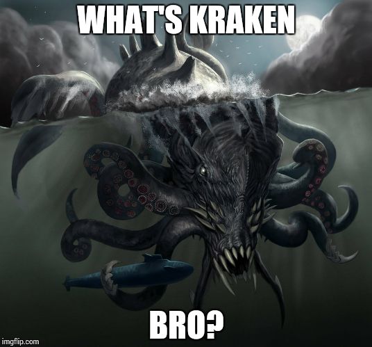 What's Kraken Bro? | WHAT'S KRAKEN BRO? | image tagged in kraken | made w/ Imgflip meme maker