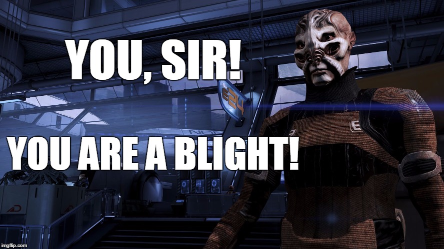 You are a blight! | YOU, SIR! YOU ARE A BLIGHT! | image tagged in batarian preacher,memes,mass effect | made w/ Imgflip meme maker