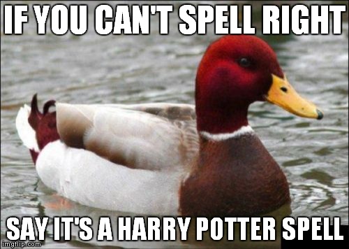 Malicious Advice Mallard Meme | IF YOU CAN'T SPELL RIGHT SAY IT'S A HARRY POTTER SPELL | image tagged in memes,malicious advice mallard | made w/ Imgflip meme maker
