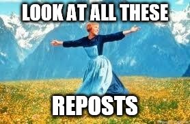 Look At All These | LOOK AT ALL THESE REPOSTS | image tagged in memes,look at all these | made w/ Imgflip meme maker
