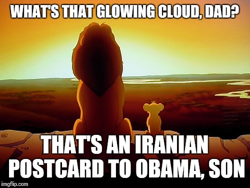 Lion King | WHAT'S THAT GLOWING CLOUD, DAD? THAT'S AN IRANIAN POSTCARD TO OBAMA, SON | image tagged in memes,lion king | made w/ Imgflip meme maker
