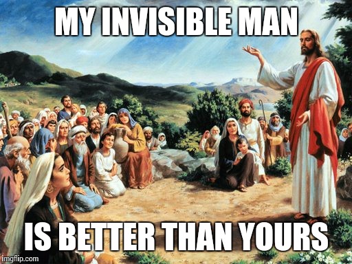 jesus said | MY INVISIBLE MAN IS BETTER THAN YOURS | image tagged in jesus said | made w/ Imgflip meme maker