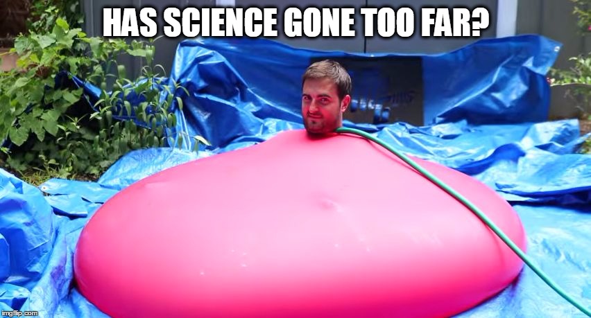 Balloon Guy | HAS SCIENCE GONE TOO FAR? | image tagged in balloon guy | made w/ Imgflip meme maker