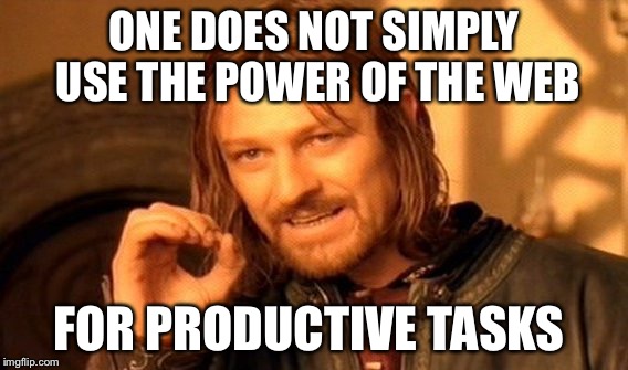 One Does Not Simply | ONE DOES NOT SIMPLY USE THE POWER OF THE WEB FOR PRODUCTIVE TASKS | image tagged in memes,one does not simply | made w/ Imgflip meme maker