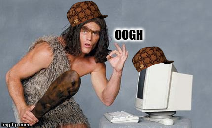 Computer Caveman | OOGH | image tagged in computer caveman,scumbag | made w/ Imgflip meme maker