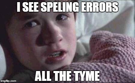 I See Uneducated People | I SEE SPELING ERRORS ALL THE TYME | image tagged in memes,i see dead people,typo,spelling | made w/ Imgflip meme maker