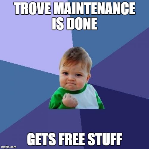 Success Kid Meme | TROVE MAINTENANCE IS DONE GETS FREE STUFF | image tagged in memes,success kid | made w/ Imgflip meme maker