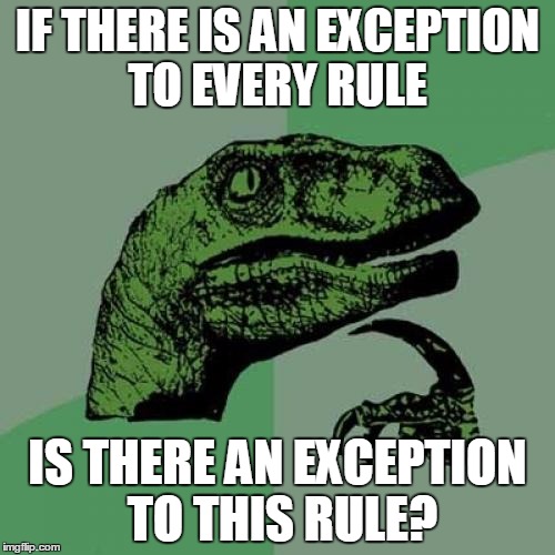 Philosoraptor | IF THERE IS AN EXCEPTION TO EVERY RULE IS THERE AN EXCEPTION TO THIS RULE? | image tagged in memes,philosoraptor | made w/ Imgflip meme maker