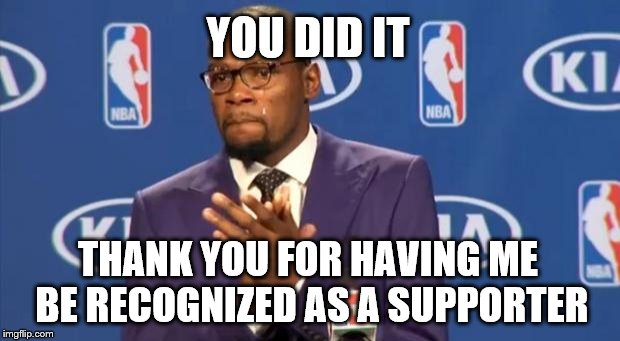 You The Real MVP Meme | YOU DID IT THANK YOU FOR HAVING ME BE RECOGNIZED AS A SUPPORTER | image tagged in memes,you the real mvp | made w/ Imgflip meme maker