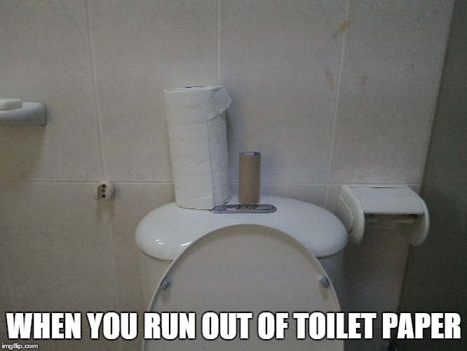 WHEN YOU RUN OUT OF TOILET PAPER | made w/ Imgflip meme maker