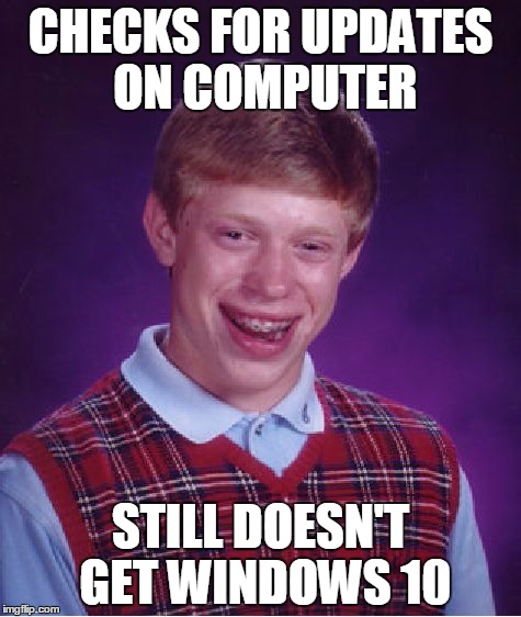 Windows 10... | CHECKS FOR UPDATES ON COMPUTER STILL DOESN'T GET WINDOWS 10 | image tagged in memes,bad luck brian,windows 10,microsoft,windows | made w/ Imgflip meme maker